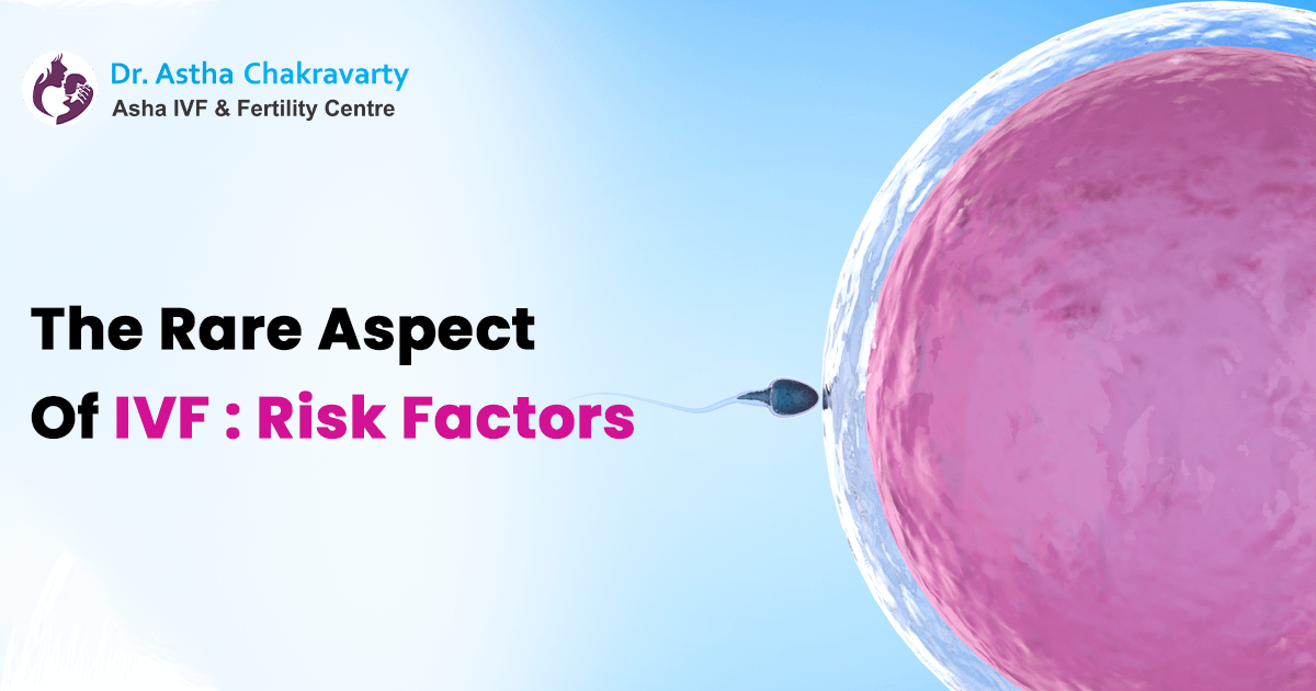 The Rare Aspect Of IVF : Risk Factors